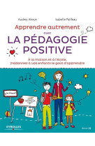 Apprendre autrement avec la pedagogie positive - a la maison et a l-ecole, (re)donnez a vos enfants