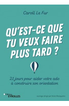 Qu-est-ce que tu veux faire plus tard ? - 21 jours pour aider votre ado a construire son orientation