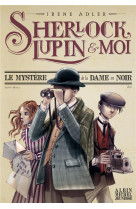 Sherlock, lupin & moi t1 le mystère de la dame en noir