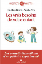 Les vrais besoins de votre enfant, de la naissance a l-autonomie - les conseils bienveillants d-un p