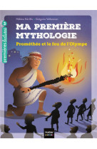 Ma premiere mythologie - t17 - ma premiere mythologie - promethee et le feu de l-olympe cp/ce1 6/7 a