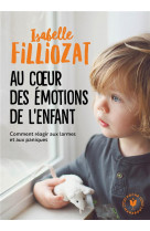 Au coeur des emotions de l-enfant - comment reagir aux larmes et aux paniques