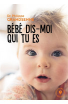 Bebe dis moi qui tu es - vivre avec serenite les premiers mois avec votre bebe