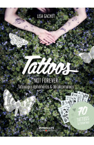 Tattoos not forever - tatouages ephemeres et decalcomanies. 70 tattoos a l-interieur.