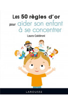 Les 50 regles d-or pour aider son enfant a se concentrer