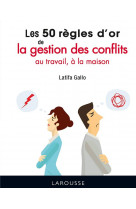 Les 50 regles d'or de la gestion des conflits au travail, a la maison