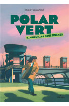 Polar vert, tome 02 - anguilles sous roches