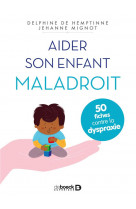 Aider son enfant maladroit - 50 fiches contre la dyspraxie