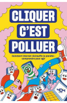 Cliquer c'est polluer - comment internet réchauffe la planète : comprendre pour agir