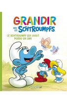 T9- grandir avec les schtroumpfs  - tome 9 - le schtroumpf qui avait perdu un ami