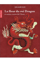 La fleur du roi dragon et autres contes de chine