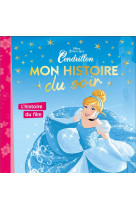 Cendrillon - mon histoire du soir - l'histoire du film - disney princesses