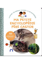 Ma petite encyclopedie pere castor - 3-6 ans - la nature - les animaux - le corps - la vie quotidien