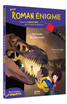 Mon roman enigme - mes premieres enquetes - le musee des dinosaures