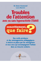 Troubles de l'attention avec ou sans hyperactivite (tdah)  -  concretement, que faire ?