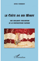 La crete du roi minos  -  une brillante civilisation de la protohistoire egeenne