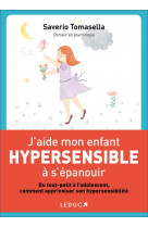 J-aide mon enfant hypersensible a l-epanouir - du tout-petit a l-adolescent comment apprivoiser son