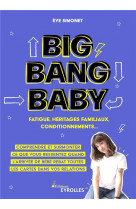 Big bang baby : fatigue, heritages familiaux, conditionnements... - comprendre et surmonter ce que v