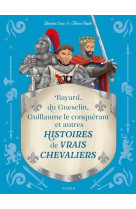 Histoires de vrais chevaliers bayard, du guesclin, guillaume le conquérant...