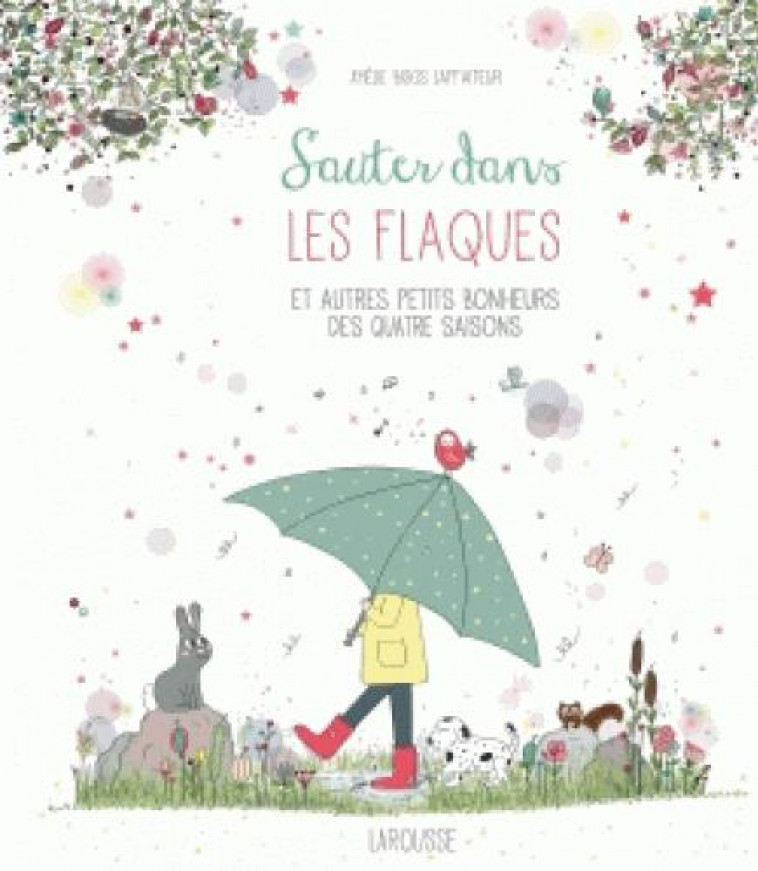 SAUTER DANS LES FLAQUES ET AUTRES PETITS BONHEURS DES QUATRE SAISONS - LAFFAITEUR AMELIE - Larousse