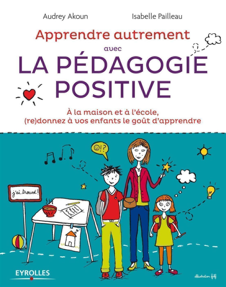 APPRENDRE AUTREMENT AVEC LA PEDAGOGIE POSITIVE - A LA MAISON ET A L-ECOLE, (RE)DONNEZ A VOS ENFANTS - Isabelle Pailleau - EYROLLES