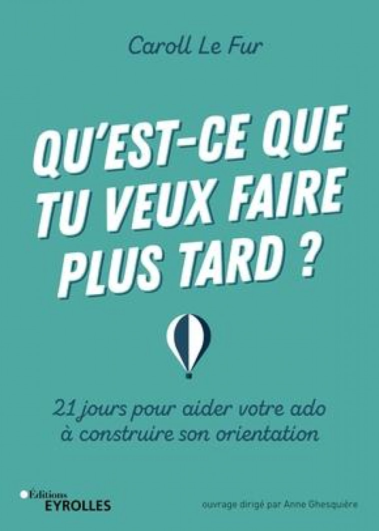 QU-EST-CE QUE TU VEUX FAIRE PLUS TARD ? - 21 JOURS POUR AIDER VOTRE ADO A CONSTRUIRE SON ORIENTATION - LE FUR CAROLL - EYROLLES