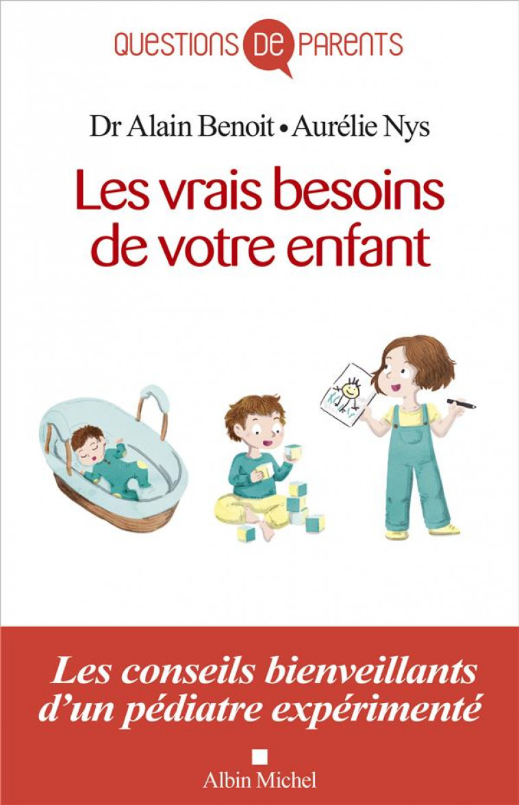 LES VRAIS BESOINS DE VOTRE ENFANT, DE LA NAISSANCE A L-AUTONOMIE - LES CONSEILS BIENVEILLANTS D-UN P - BENOIT/NYS - ALBIN MICHEL