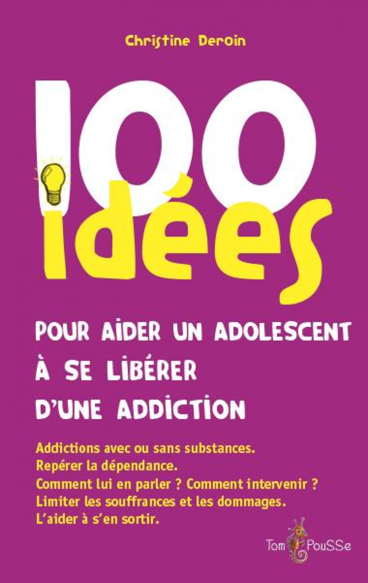 100 IDEES POUR AIDER UN ADOLESCENT A SE LIBERER D-UNE ADDICTION - DEROIN CHRISTINE - TOM POUSSE