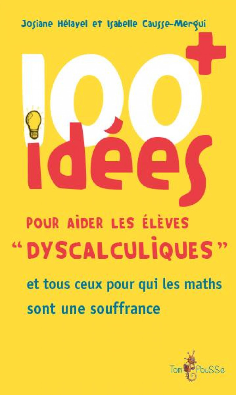 100 IDEES+ POUR AIDER LES ELEVES DYSCALCULIQUES - HELAYEL JOSIANE - TOM POUSSE