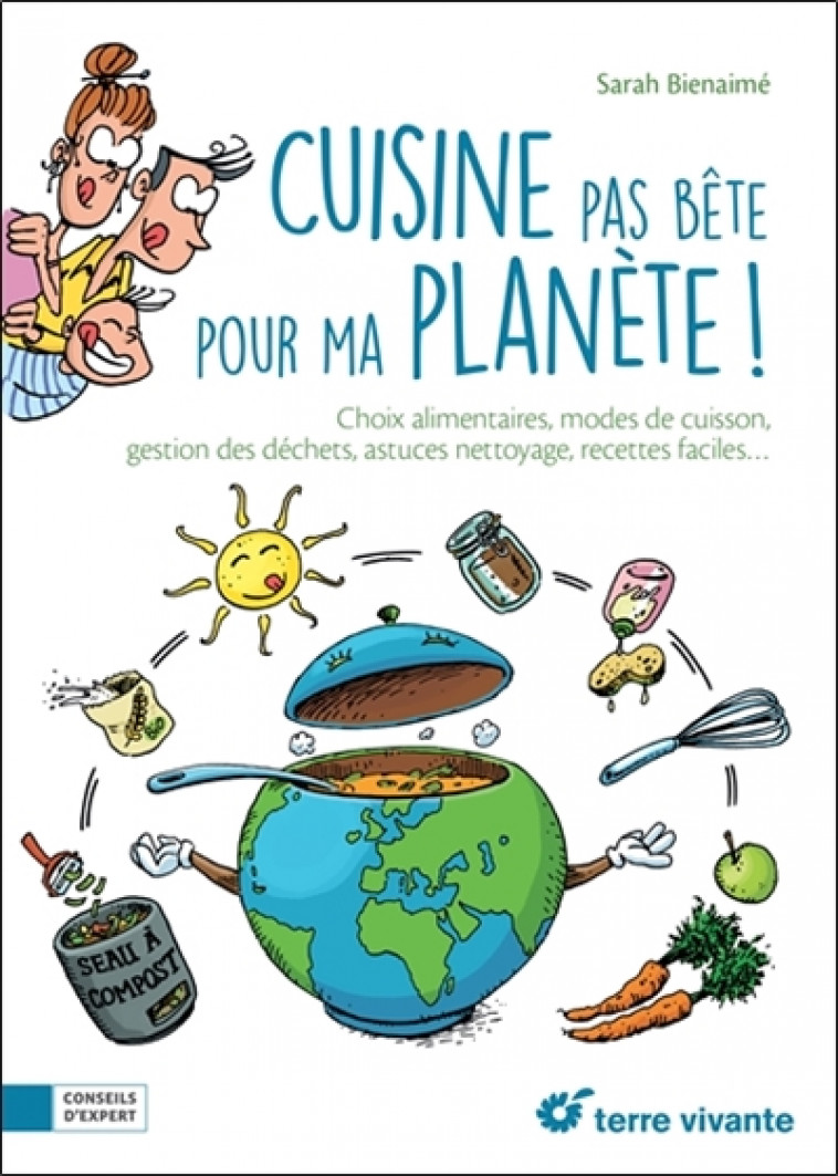 CUISINE PAS BETE POUR MA PLANETE ! - BIENAIME SARAH - TERRE VIVANTE