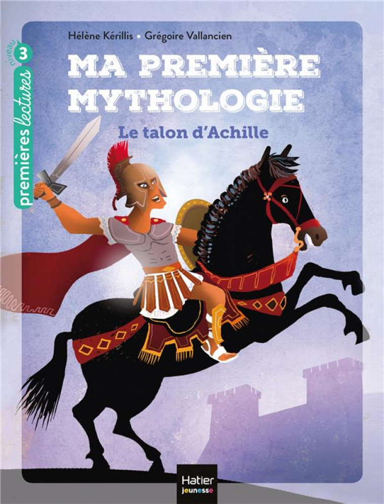 MA PREMIERE MYTHOLOGIE - T06 - MA PREMIERE MYTHOLOGIE - LE TALON D-ACHILLE CP/CE1 6/7 ANS - KERILLIS/VALLANCIEN - HATIER SCOLAIRE