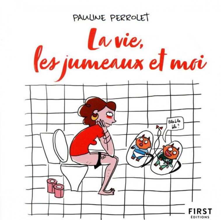 LA VIE, LES JUMEAUX ET MOI - PERROLET PAULINE - FIRST