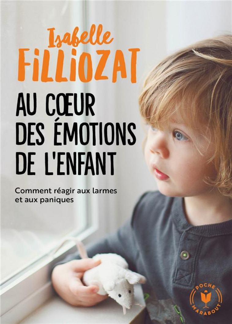 AU COEUR DES EMOTIONS DE L-ENFANT - COMMENT REAGIR AUX LARMES ET AUX PANIQUES - FILLIOZAT ISABELLE - MARABOUT