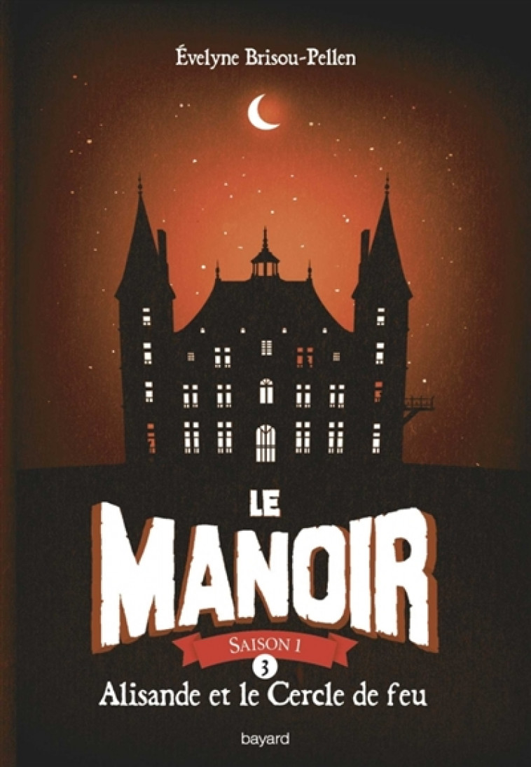 LE MANOIR SAISON 1, TOME 03 - ALISANDE ET LE CERCLE DE FEU - BRISOU-PELLEN E. - BAYARD JEUNESSE