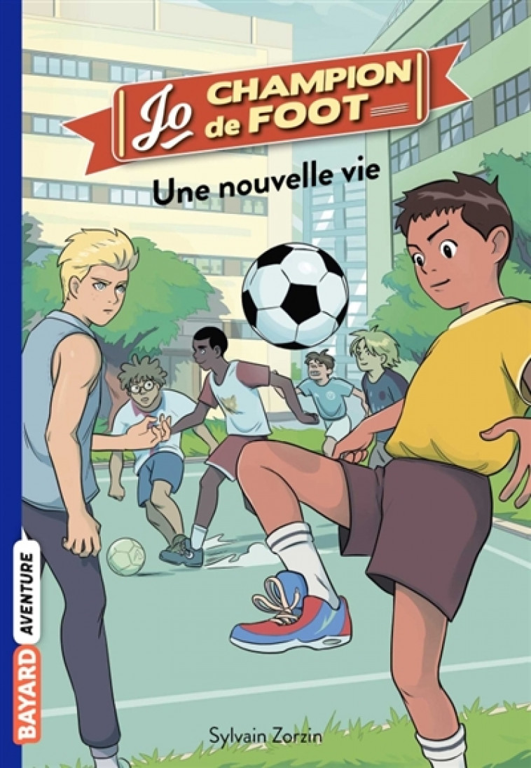 JO, CHAMPION DE FOOT, TOME 01 - UNE NOUVELLE VIE - ZORZIN/LE BOUCHER - BAYARD JEUNESSE