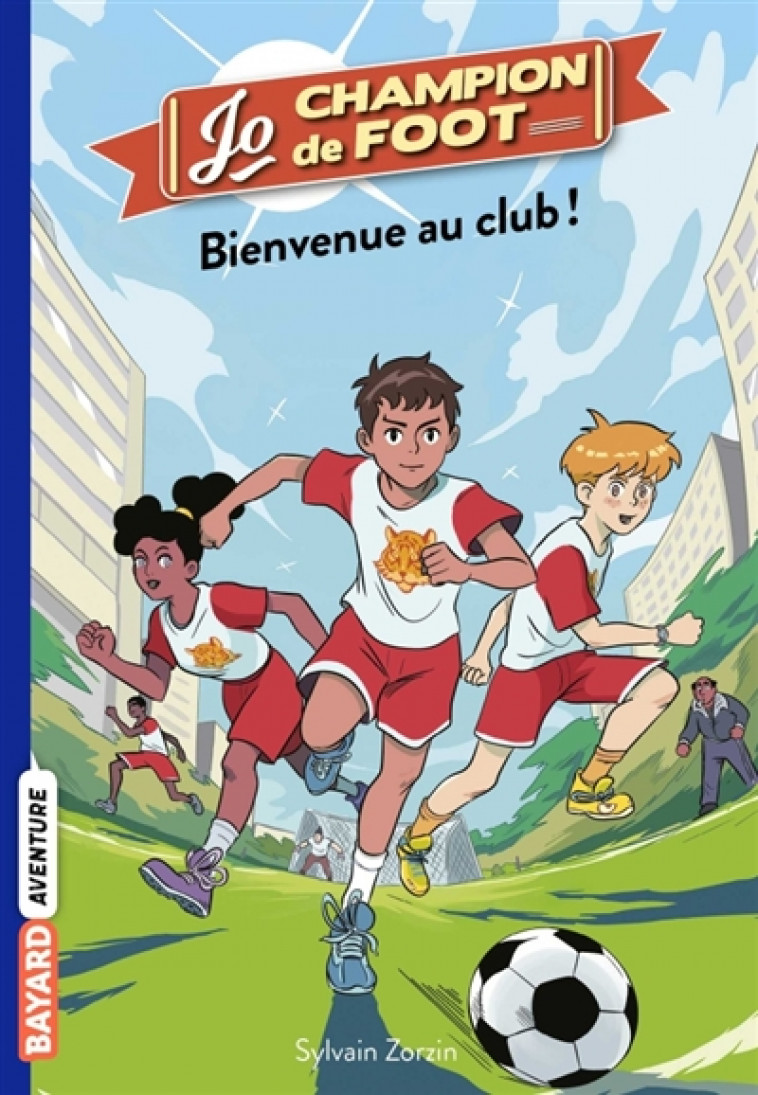 JO, CHAMPION DE FOOT, TOME 02 - BIENVENUE AU CLUB ! - ZORZIN/LE BOUCHER - BAYARD JEUNESSE