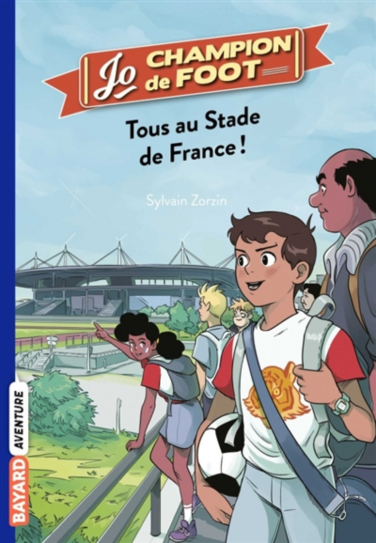 JO, CHAMPION DE FOOT, TOME 03 - TOUS AU STADE DE FRANCE ! - ZORZIN/LE BOUCHER - BAYARD JEUNESSE