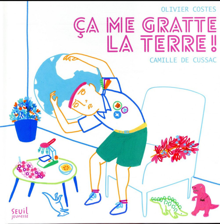 CA ME GRATTE LA TERRE ! - COSTES/DE CUSSAC - Seuil Jeunesse