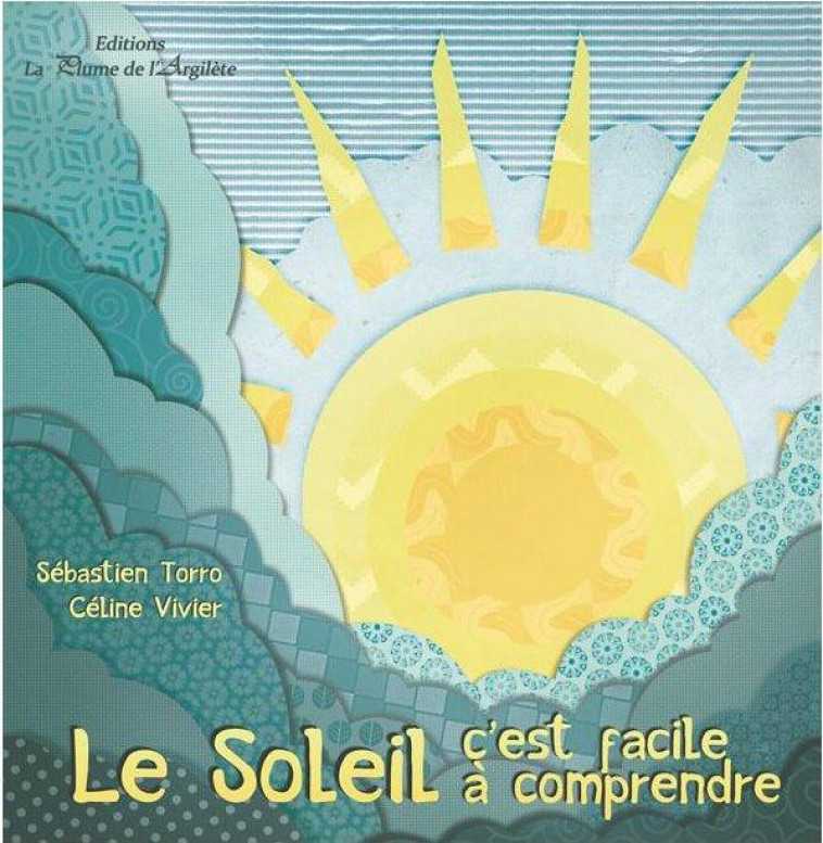 LE SOLEIL, C-EST FACILE A COMPRENDRE - LIVRE - VIVIER TORRO, - PLUME ARGILETE