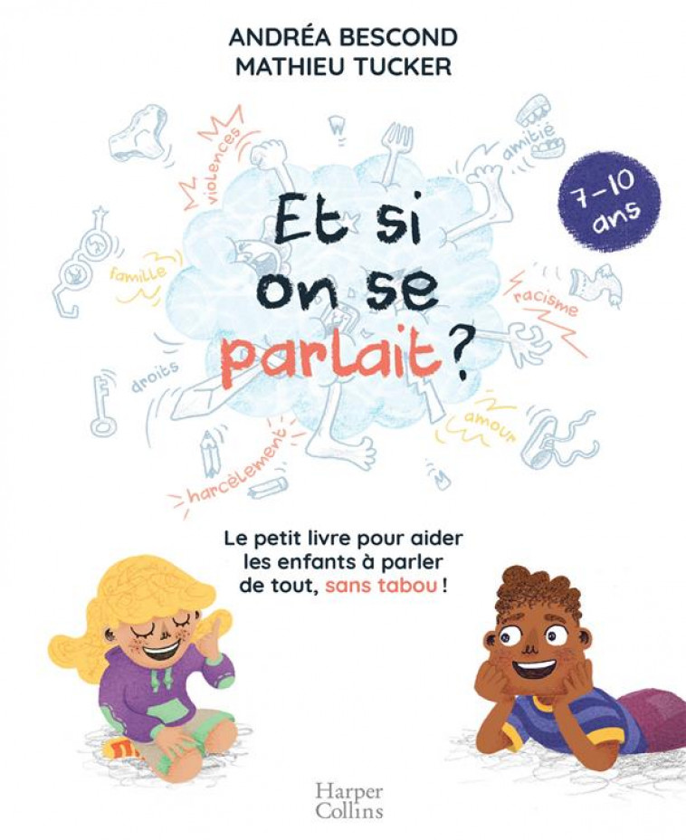 ET SI ON SE PARLAIT ? (7-10 ANS) - LE PETIT LIVRE POUR AIDER LES ENFANTS A PARLER DE TOUT, SANS TABO - BESCOND/TUCKER - HARPERCOLLINS