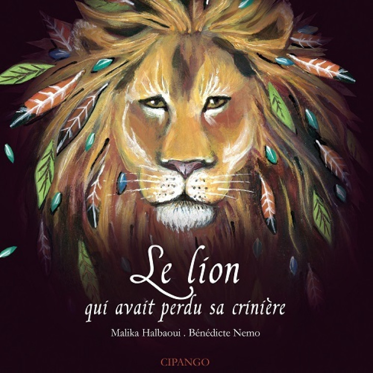 Le lion qui avait perdu sa crinière - Malika Halbaoui - CIPANGO ED