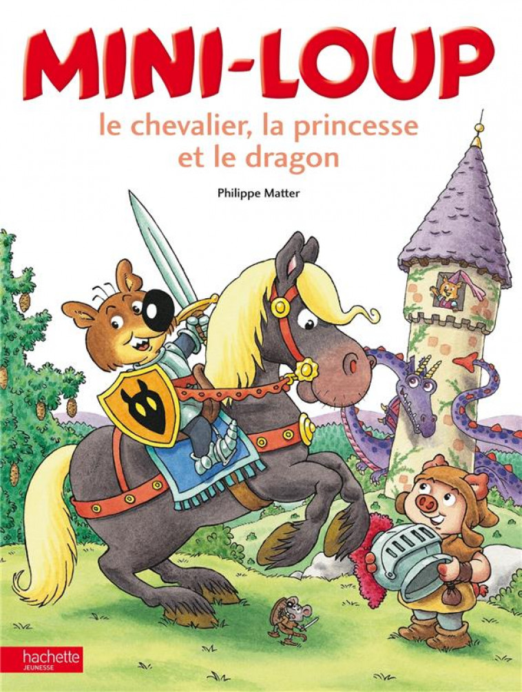 MINI-LOUP, LE CHEVALIER, LA PRINCESSE ET LE DRAGON - MATTER PHILIPPE - HACHETTE