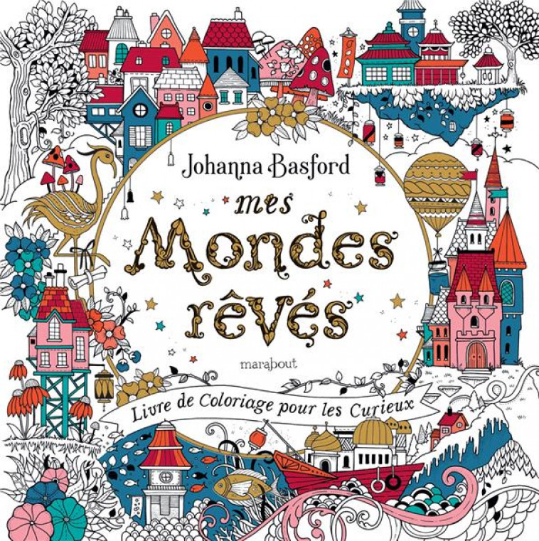 MES MONDES REVES - LIVRE DE COLORIAGE POUR LES CURIEUX - BASFORD JOHANNA - MARABOUT