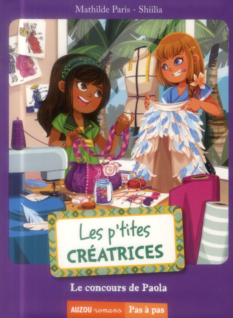 LES P-TITES CREATRICES - TOME 1 -  LE CONCOURS DE PAOLA (COLL. PAS A PAS) - SHIILIA/MATHILDE - Auzou