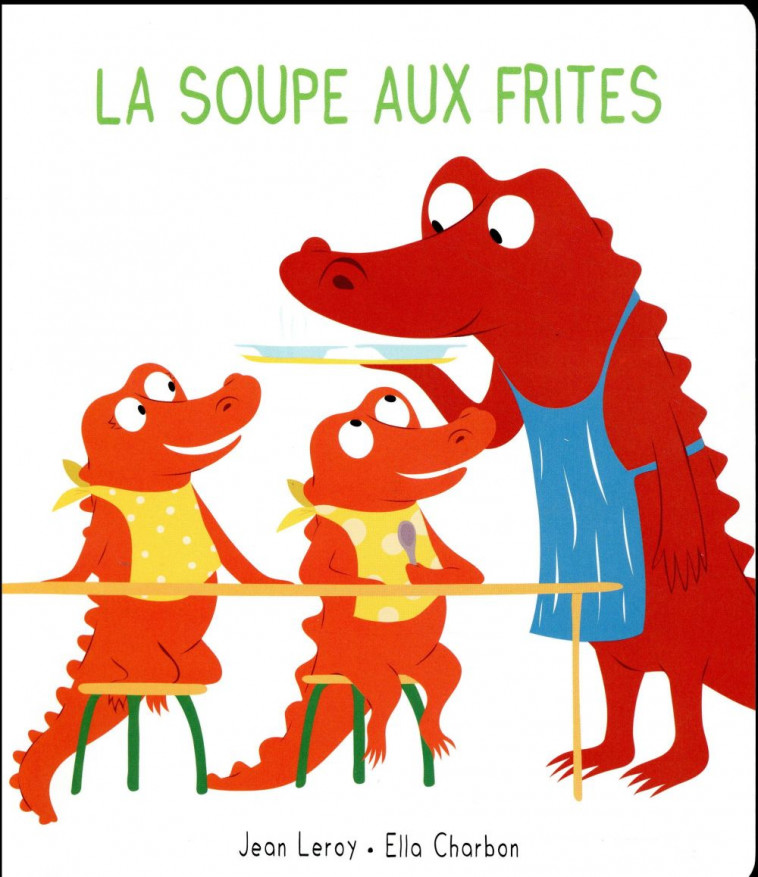 LA SOUPE AUX FRITES - LEROY/CHARBON - Ecole des loisirs