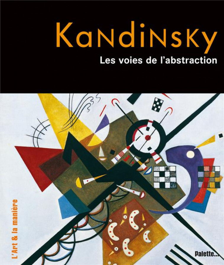 KANDINSKY, LES VOIES DE L-ABSTRACTION - COLLECTIF - PALETTE