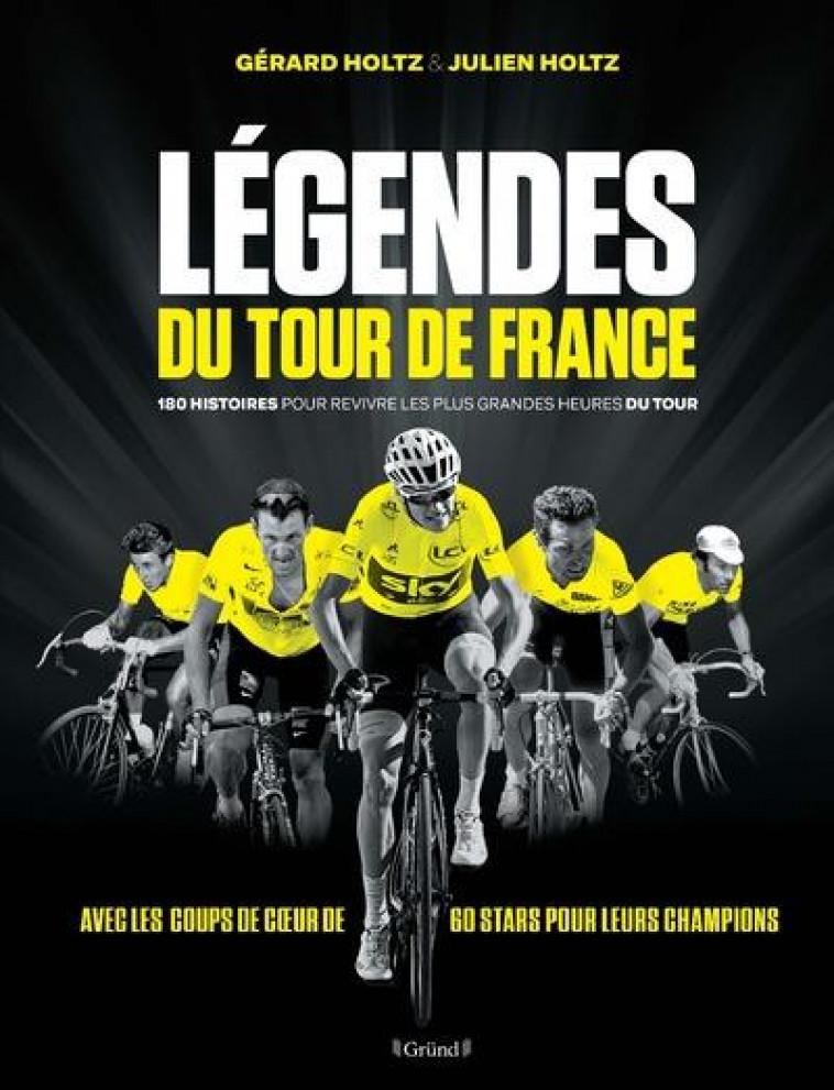 LEGENDES DU TOUR DE FRANCE - 180 HISTOIRES POUR REVIVRE LES PLUS GRANDES HEURES DU TOUR - HOLTZ - GRUND