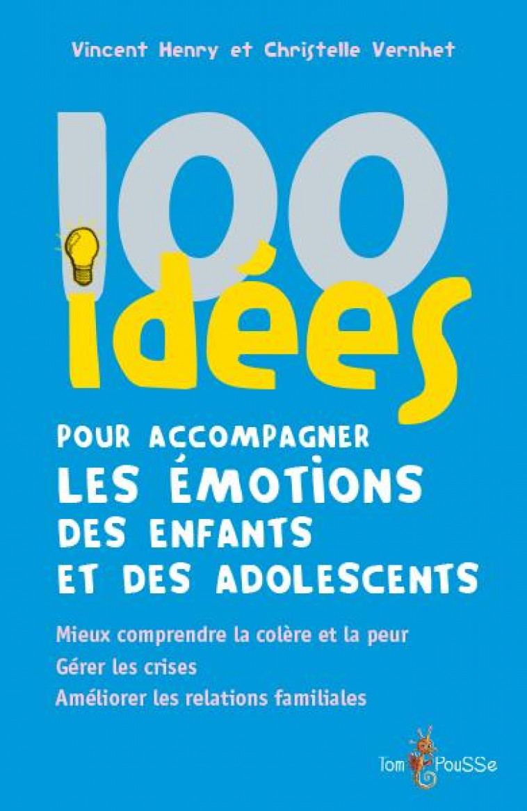 100 IDEES POUR ACCOMPAGNER LES EMOTIONS DES ENFANTS ET DES ADOLESCENTS - HENRY VINCENT - TOM POUSSE