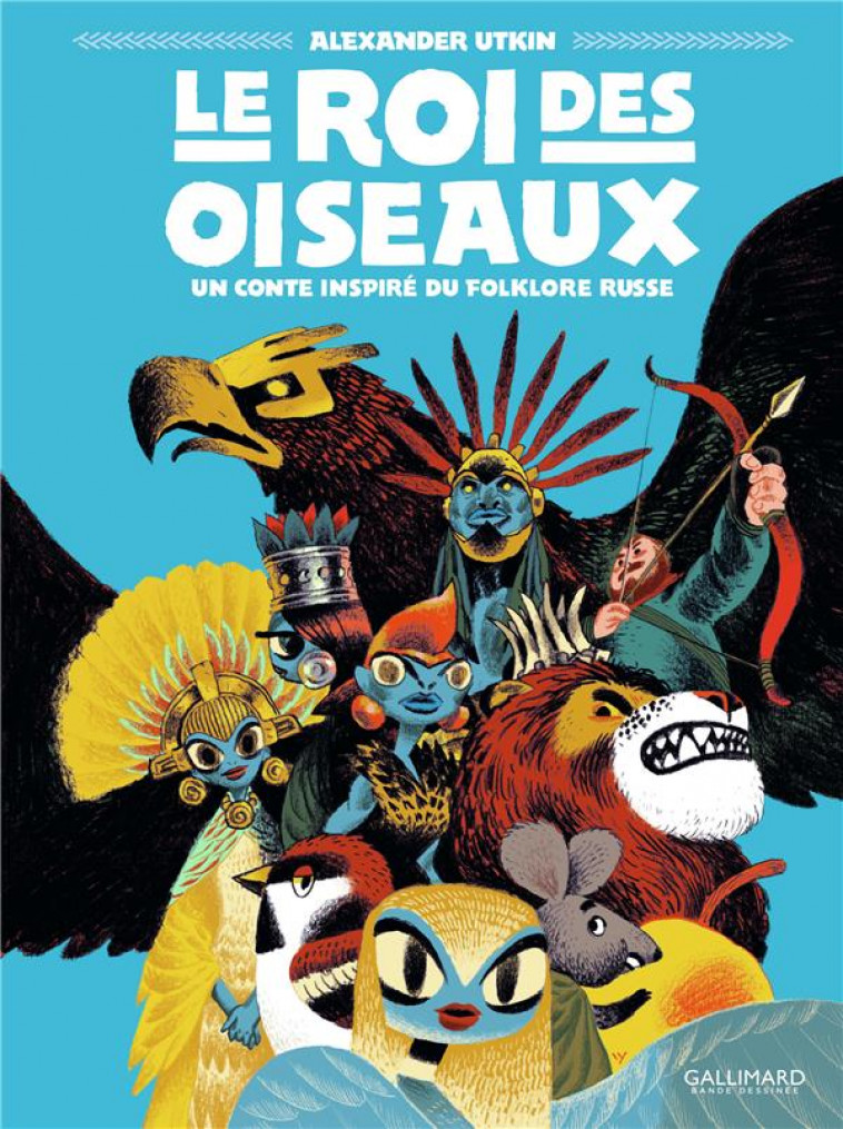 LE ROI DES OISEAUX - UN CONTE INSPIRE DU FOLKLORE RUSSE - UTKIN ALEXANDER - GALLIMARD