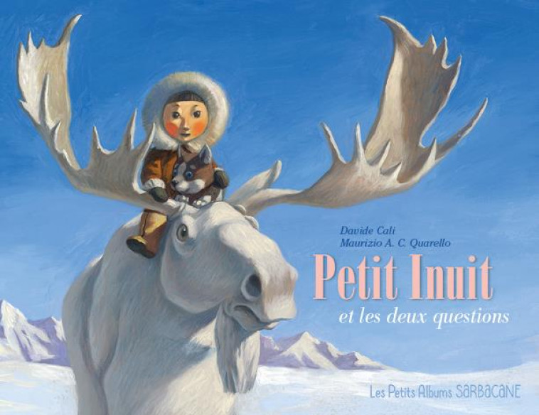 PETIT INUIT ET LES DEUX QUESTIONS (LES PETITS ALBUMS) - CALI/QUARELLO - SARBACANE